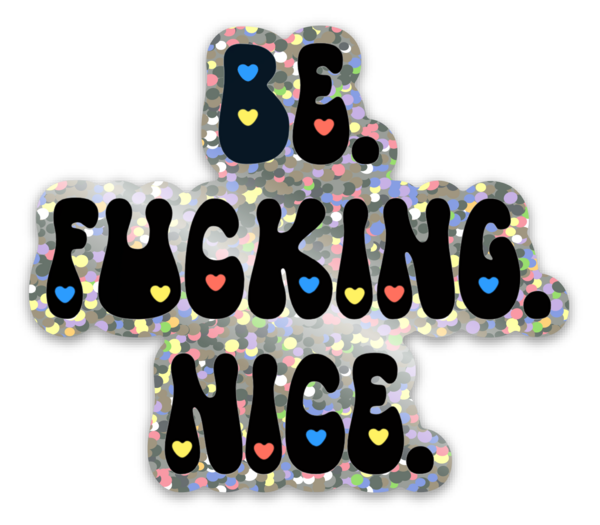 Glitter Be Fucking Nice Sticker | Kindness Glitter Vinyl Sticker