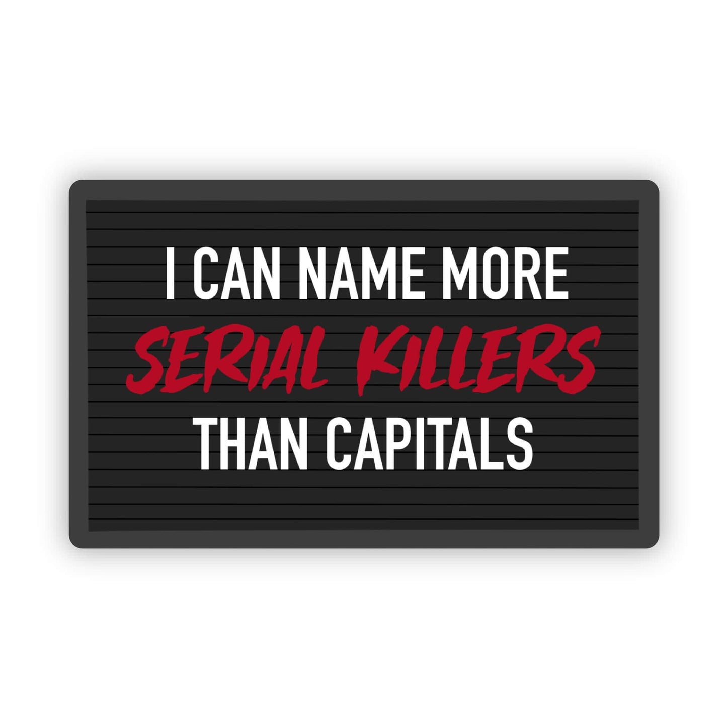 A rectangular black letter board sign with the text 'I CAN NAME MORE SERIAL KILLERS THAN CAPITALS' in white and red lettering, shown on a plain white background.