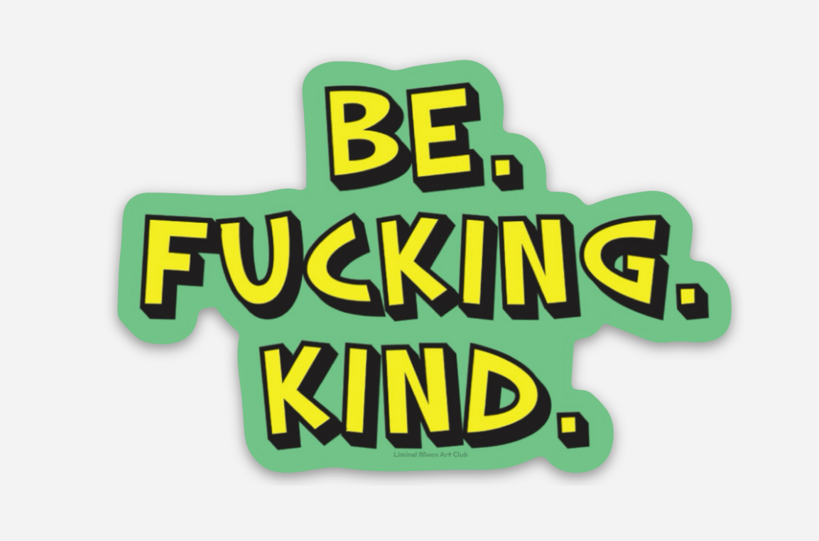 A die-cut sticker with the text 'BE. FUCKING.