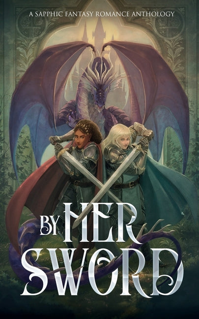 By Her Sword: A Sapphic Fantasy Romance Anthology - Ingram
