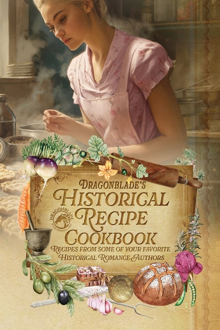 Dragonblade's Historical Recipe Cookbook: Recipes from some of your favorite Historical Romance Authors - Ingram