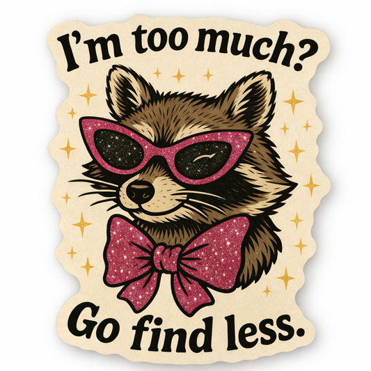 Sticker with a raccoon wearing sunglasses and a bow tie, text 'I'm too much? Go find less.'