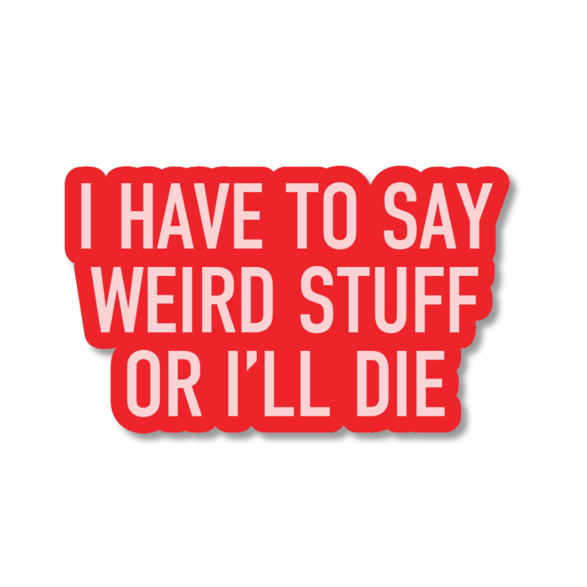 Red sticker with white text 'I HAVE TO SAY WEIRD STUFF OR I'LL DIE' on a white background