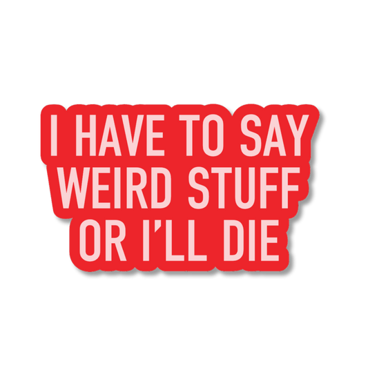 Red sticker with white text 'I HAVE TO SAY WEIRD STUFF OR I'LL DIE' on a white background