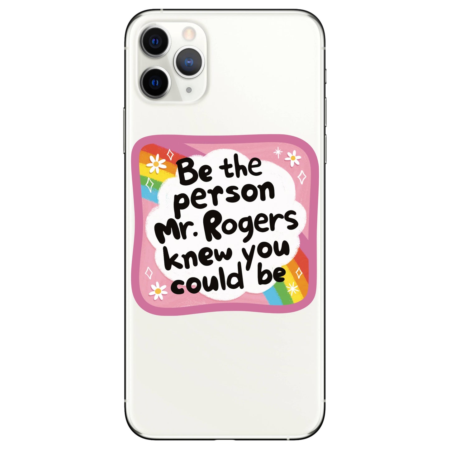 Phone case with motivational quote 'Be the person Mr. Rogers knew you could be' on a white background