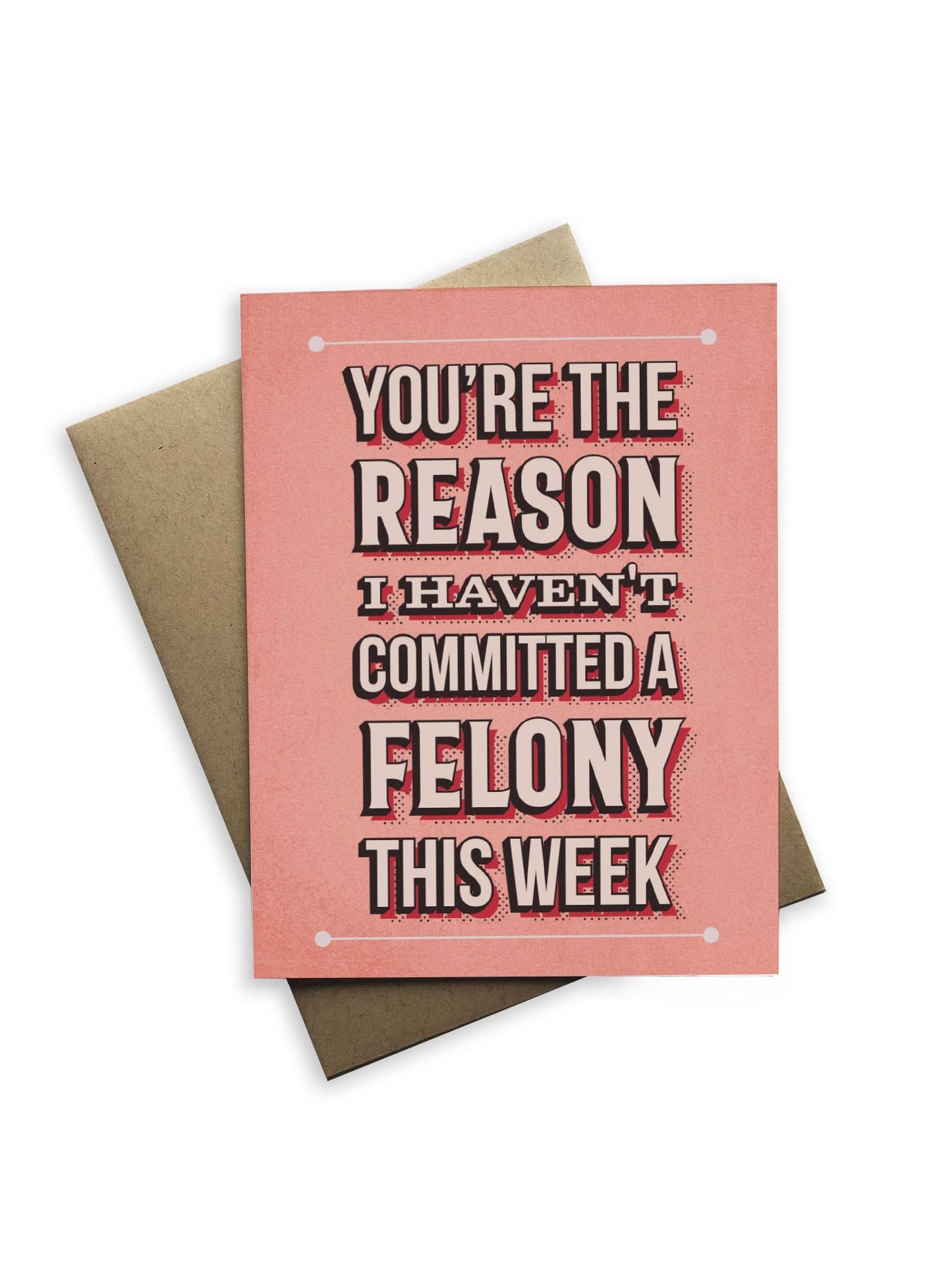 You're the Reason I Haven’t Committed a Felony Friendship Card