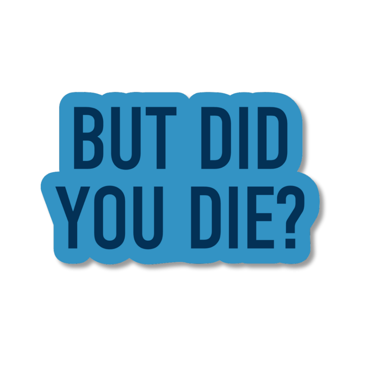 Blue sticker with text 'BUT DID YOU DIE?' on a white background