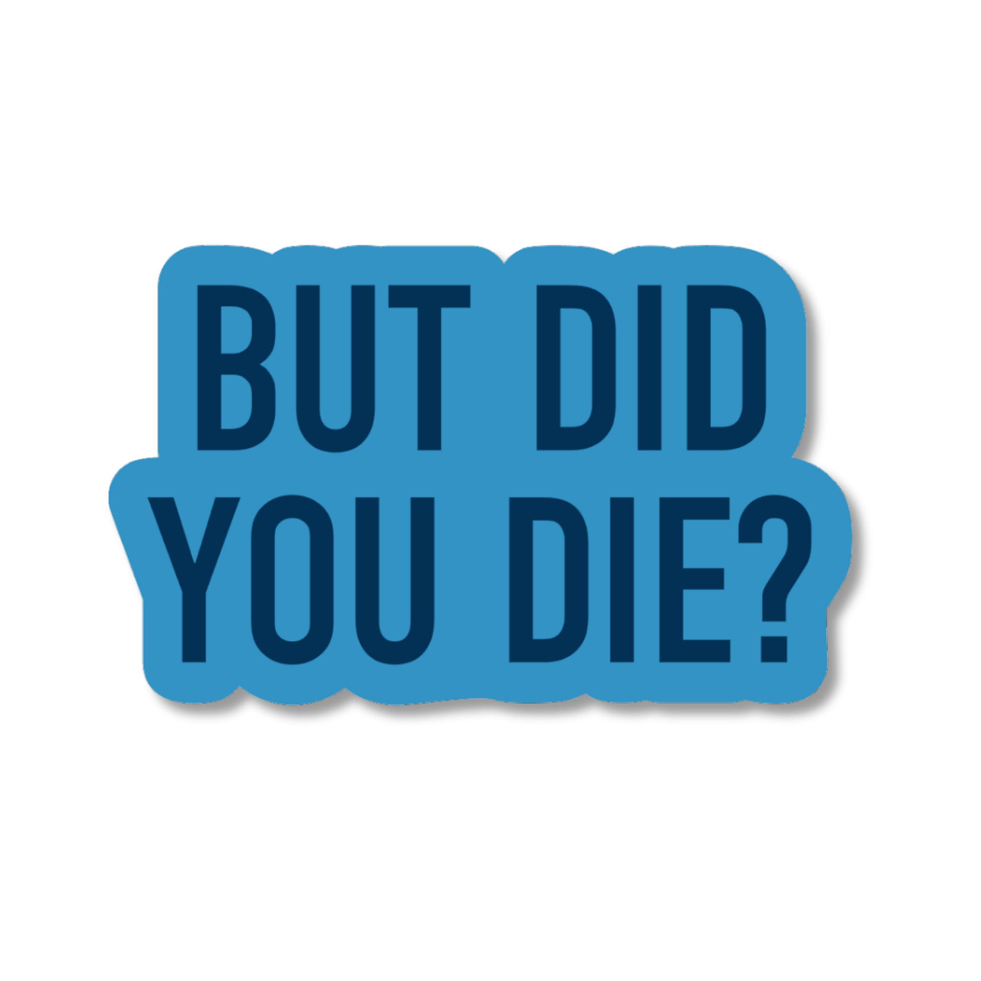 Blue sticker with text 'BUT DID YOU DIE?' on a white background
