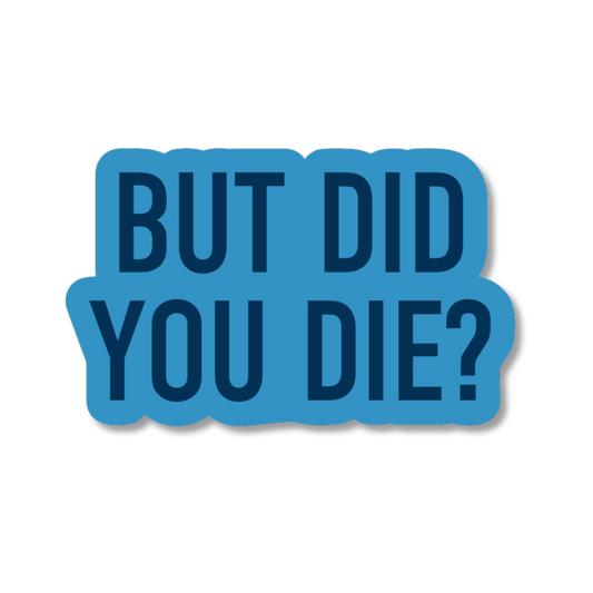 Blue sticker with text 'BUT DID YOU DIE?' on a white background