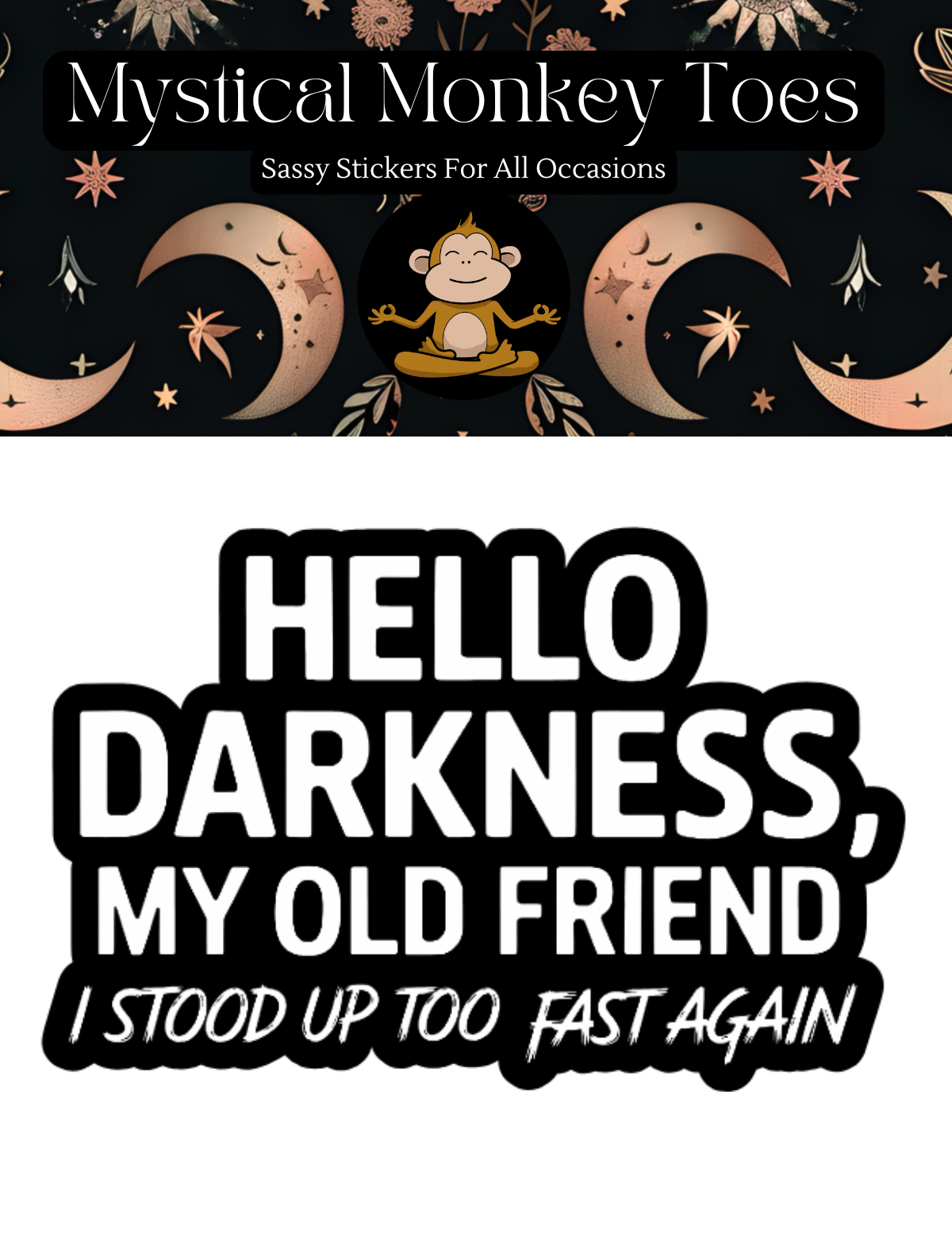 Sticker with text 'Hello darkness, my old friend. I stood up too fast again' and 'Mystical Monkey Toes' branding.