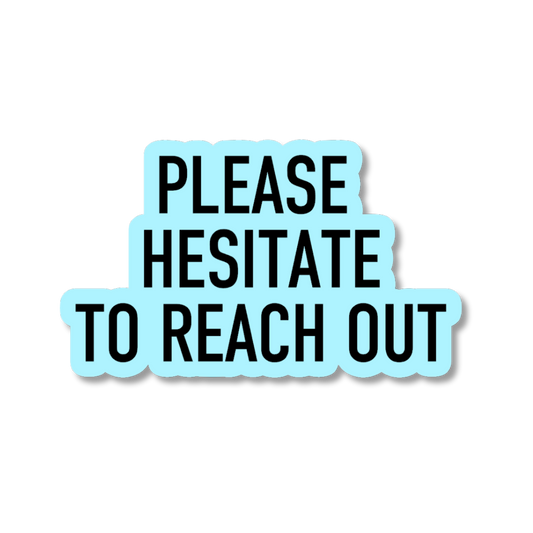 Sticker with text 'PLEASE HESITATE TO REACH OUT' on a light blue background