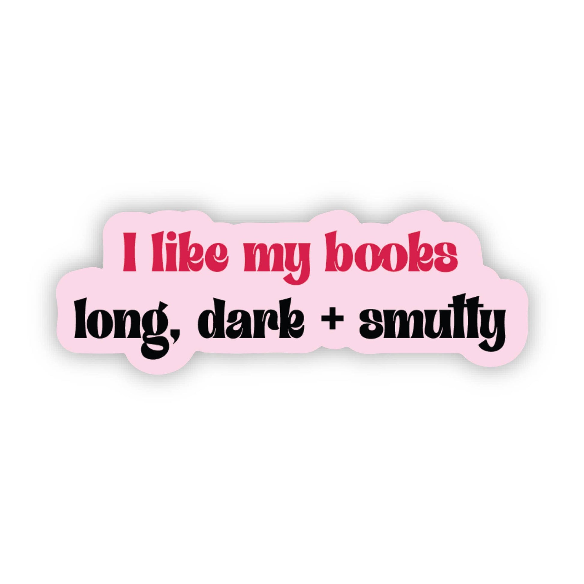 Pink sticker with text 'I like my books long, dark + smutty' on a white background