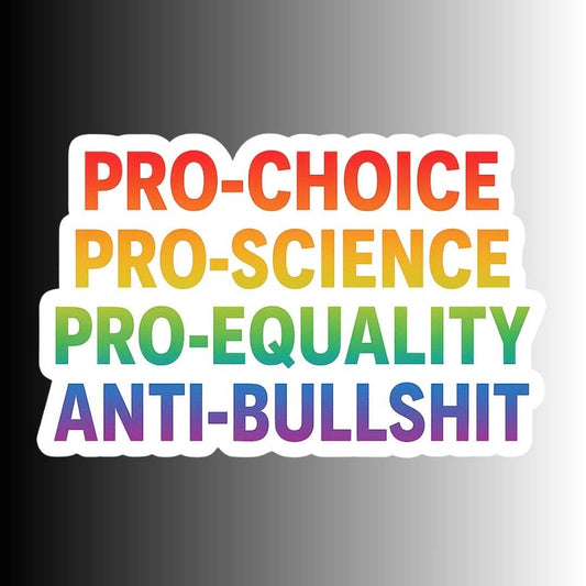 A die-cut vinyl sticker with a white border featuring the text 'PRO-CHOICE PRO-SCIENCE PRO-EQUALITY ANTI-BULLSHIT' in bold rainbow gradient lettering, shown against a black-to-white gradient background.
