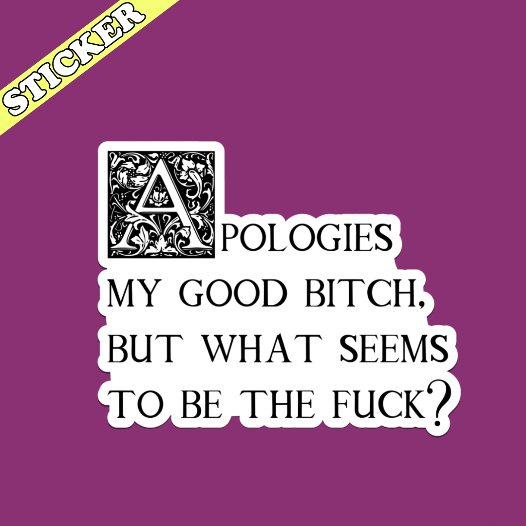 Sticker with text 'APOLOGIES MY GOOD BITCH, BUT WHAT SEEMS TO BE THE FUCK?' on a purple background