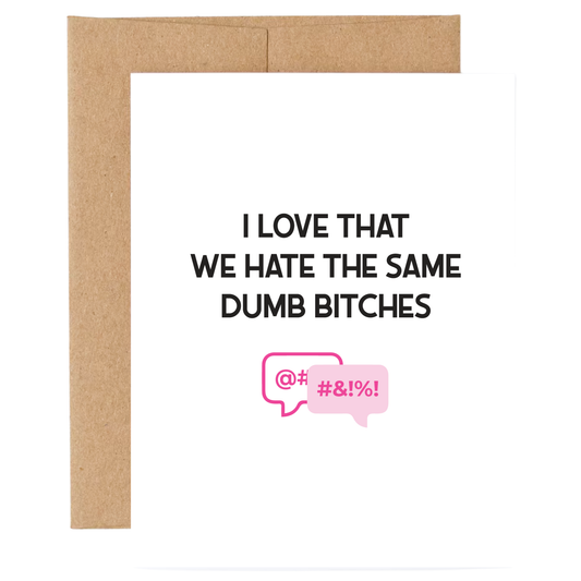 Card with text 'I love that we hate the same dumb bitches' and a censored speech bubble on a white background.