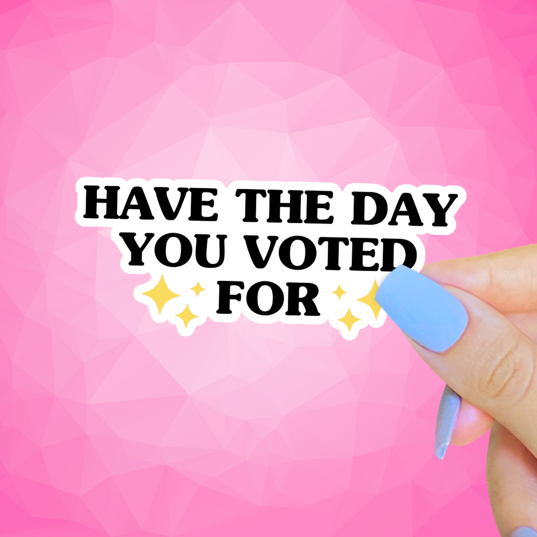 Text 'HAVE THE DAY YOU VOTED FOR' on a pink background with a hand holding a blue object.