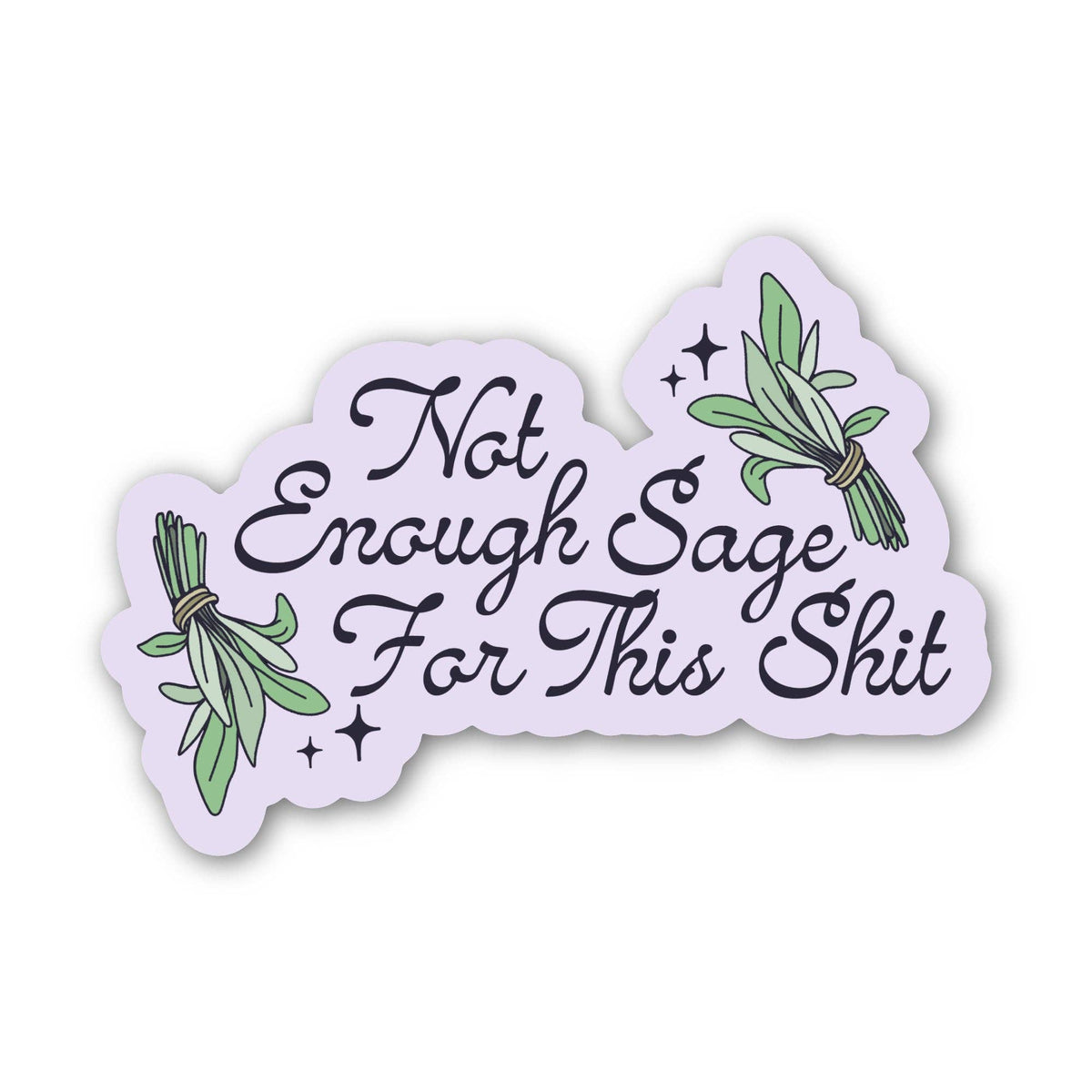 A die-cut sticker featuring the phrase 'Not Enough Sage For This Shit' in black cursive text, decorated with illustrations of green sage bundles and small stars on a light lavender background.