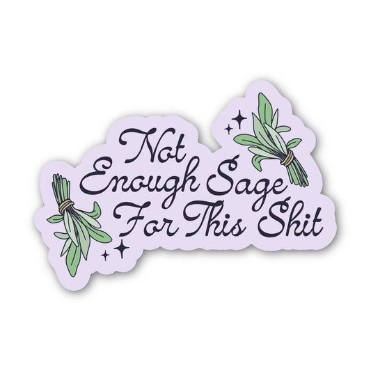 A die-cut sticker featuring the phrase 'Not Enough Sage For This Shit' in black cursive text, decorated with illustrations of green sage bundles and small stars on a light lavender background.