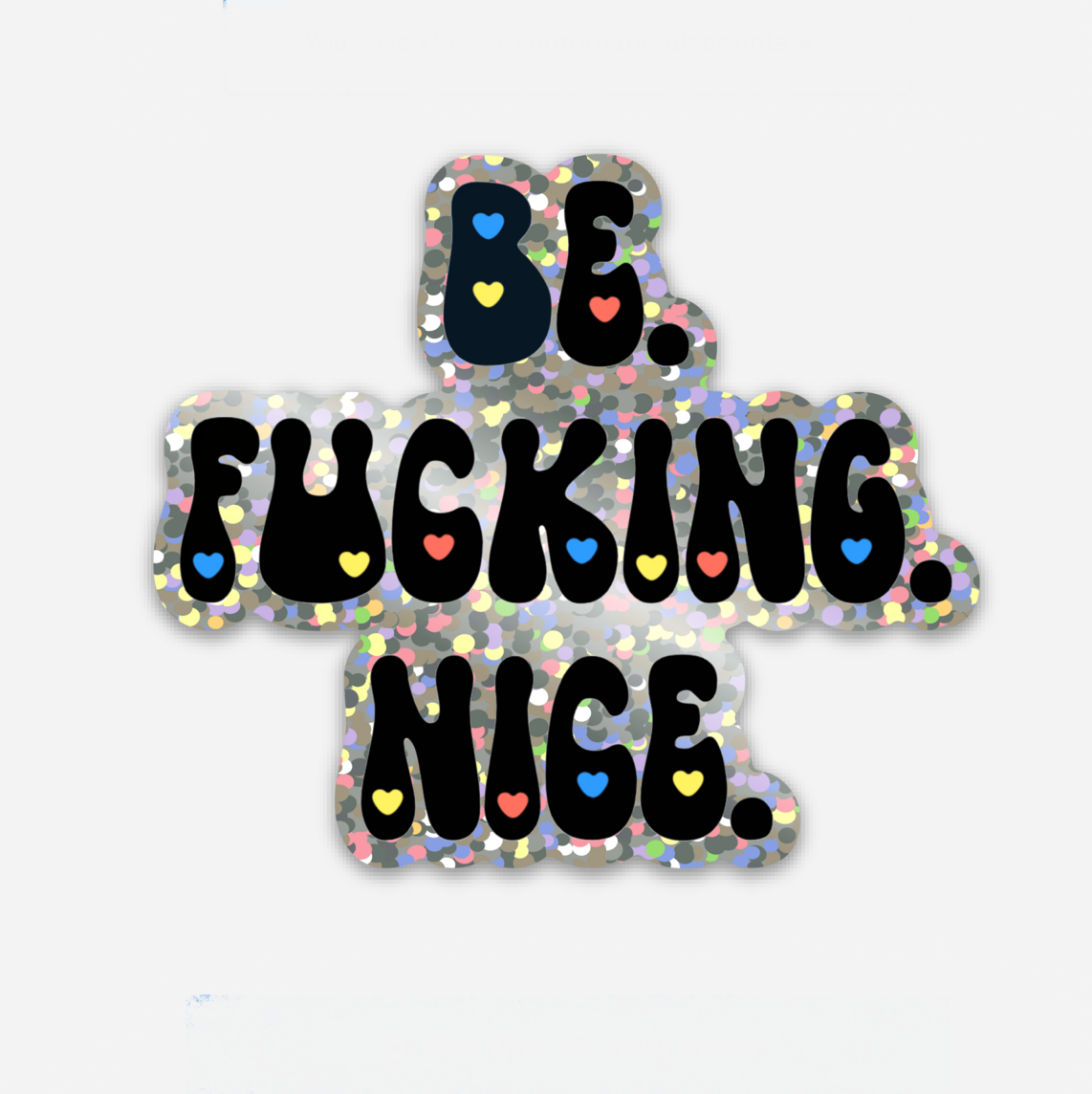 A die-cut sticker with a black and silver holographic glitter background featuring the text 'BE. FUCKING. NICE.'