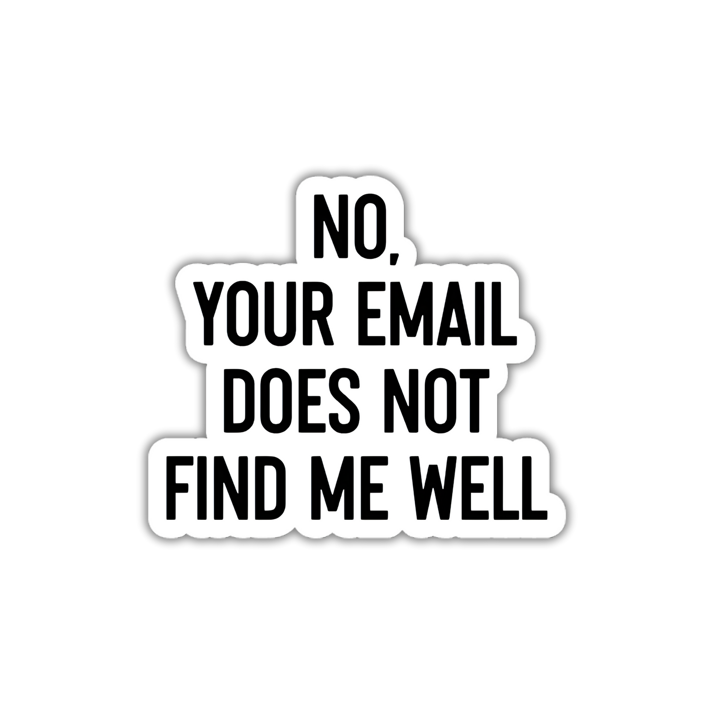 Sticker with text 'NO, YOUR EMAIL DOES NOT FIND ME WELL' on a white background