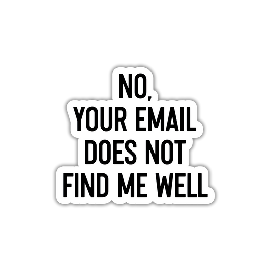 Sticker with text 'NO, YOUR EMAIL DOES NOT FIND ME WELL' on a white background