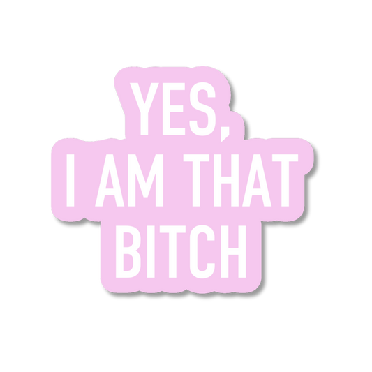 Yes, I Am That Bitch Sticker | Funny Confidence Vinyl Sticker