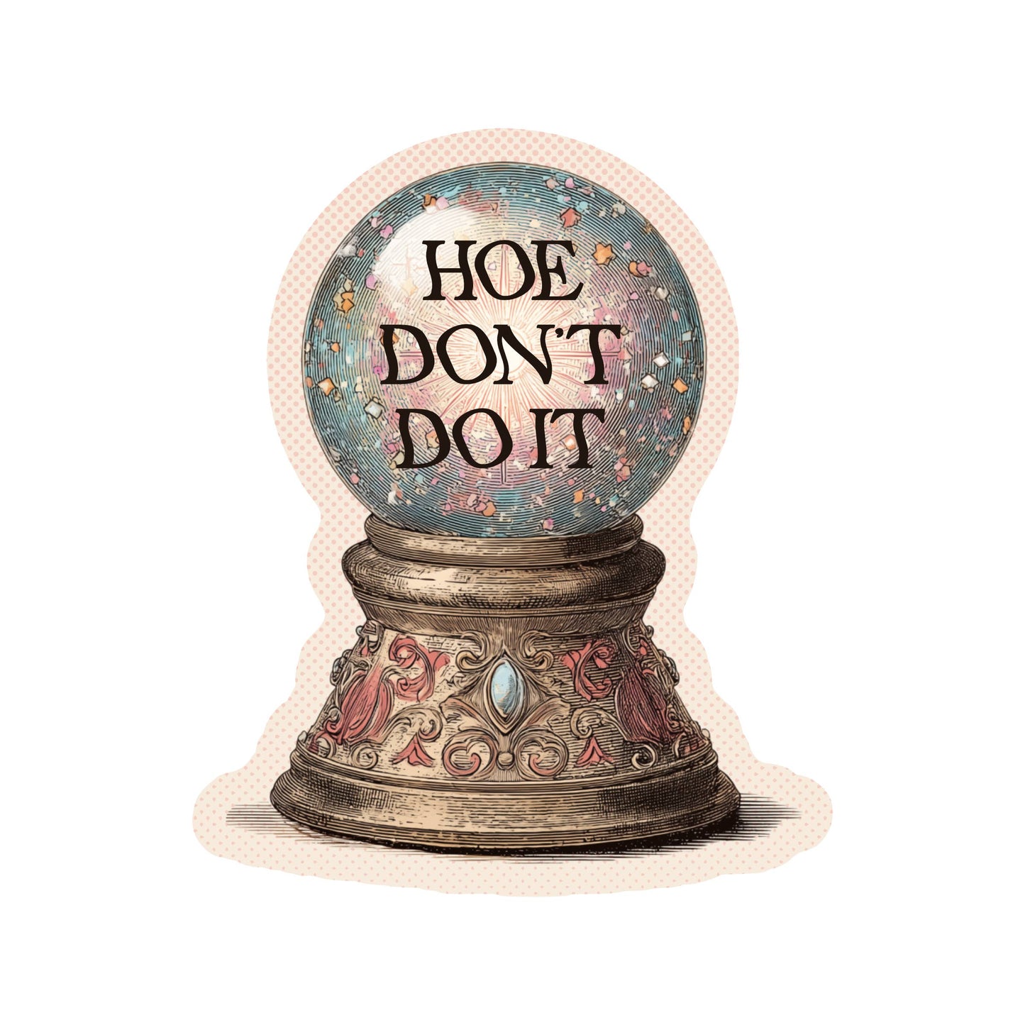 Decorative snow globe with 'HOE DON'T DO IT' text on a white background