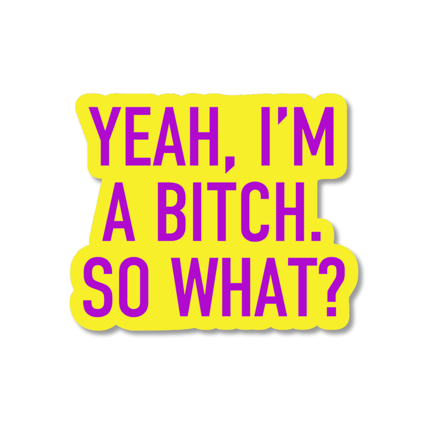 Sticker with text 'Yeah, I'm a bitch. So what?' on a yellow background