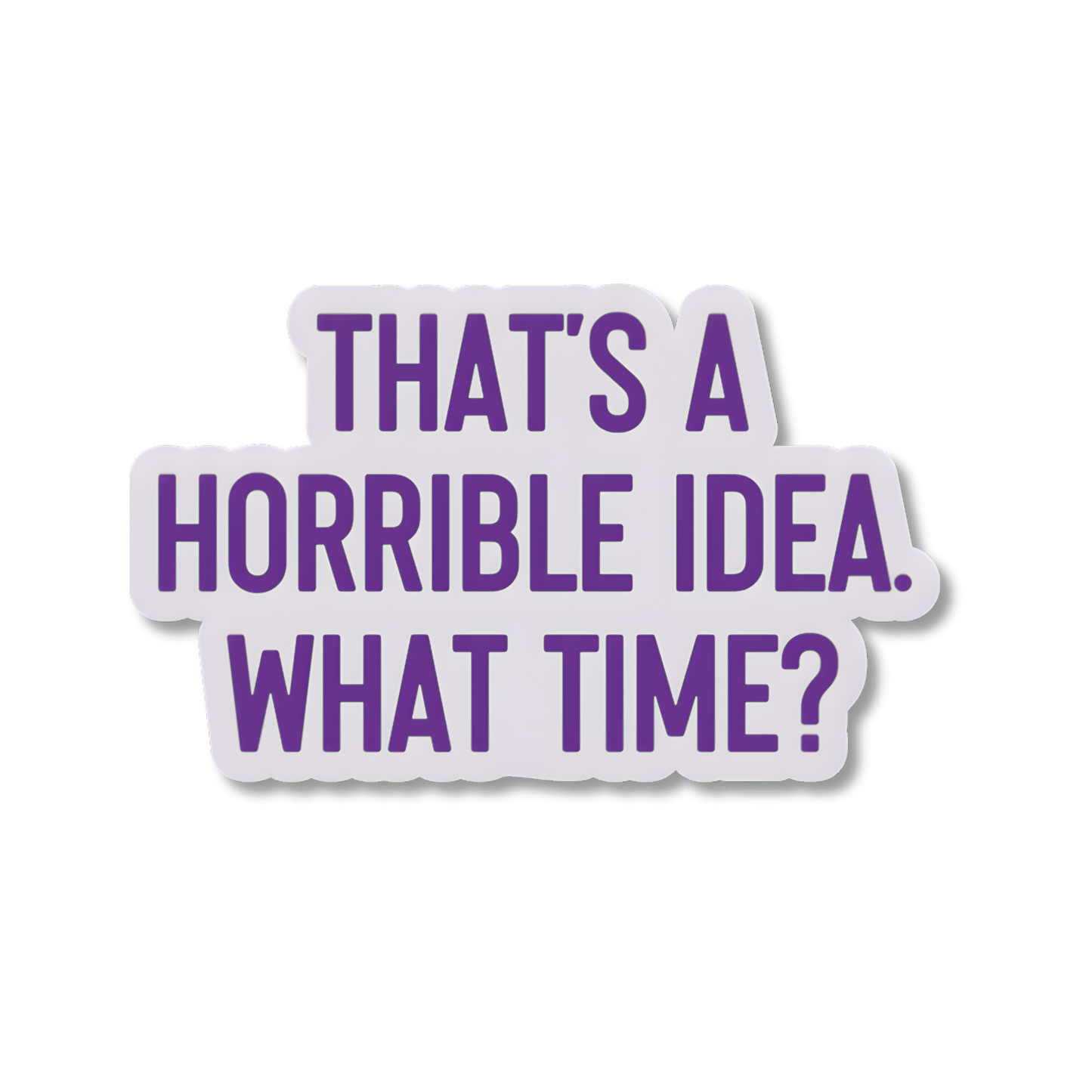 That's a Horrible Idea Sticker | Funny Sarcastic Vinyl Sticker