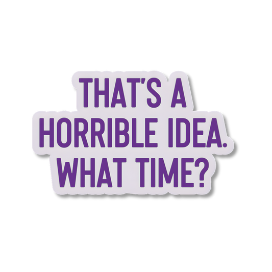 That's a Horrible Idea Sticker | Funny Sarcastic Vinyl Sticker