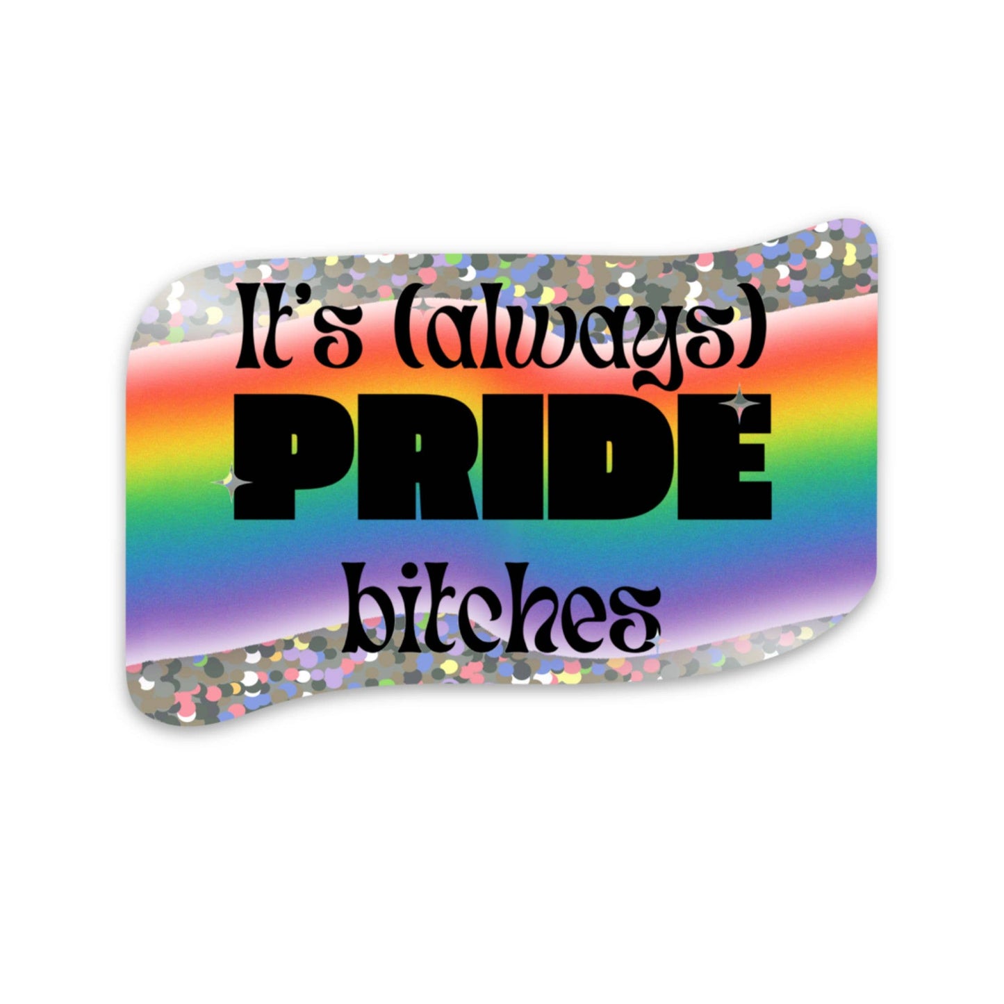 Sticker with rainbow design and text 'It's (always) PRIDE bitches' on a white background