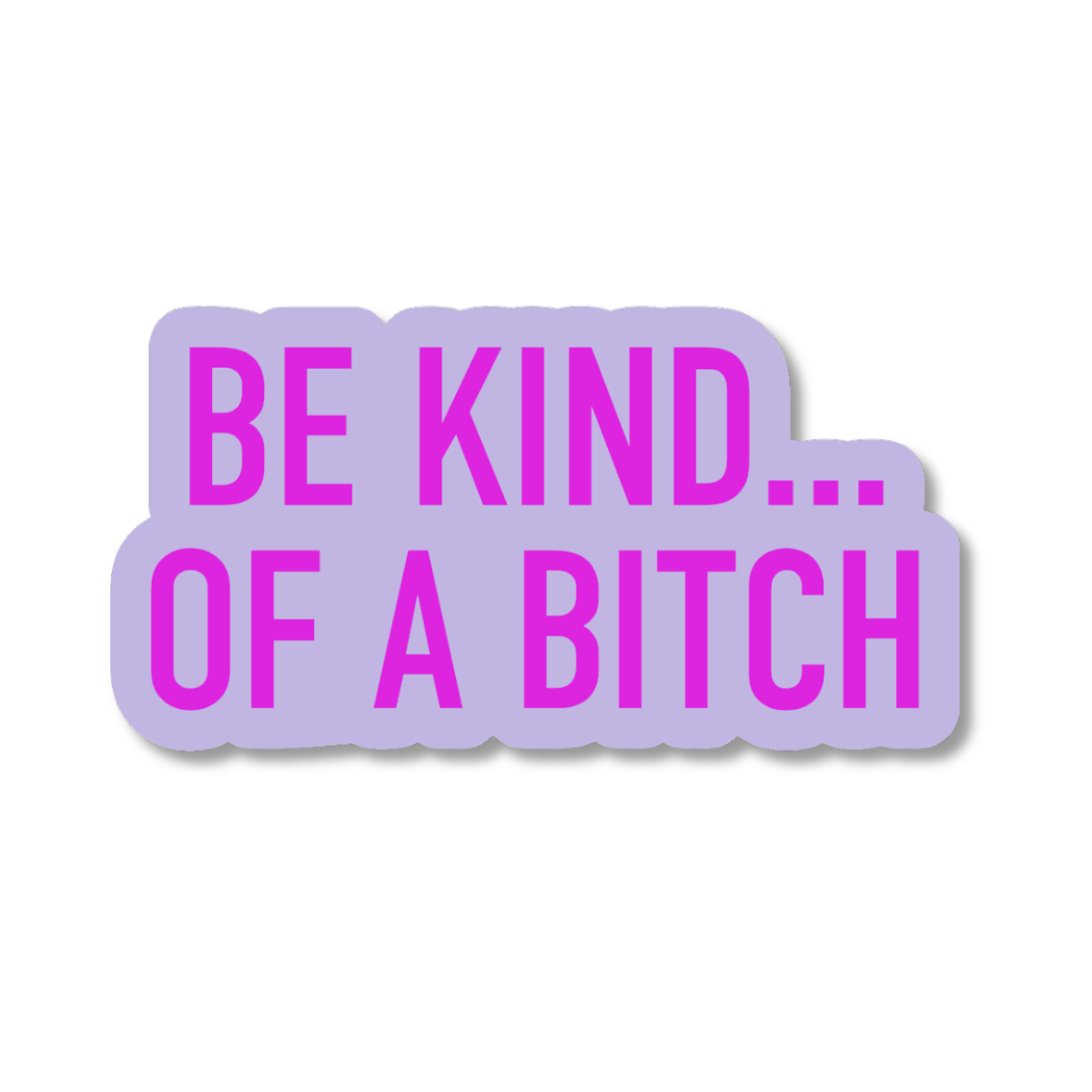 Sticker with text 'BE KIND... OF A BITCH' on a white background