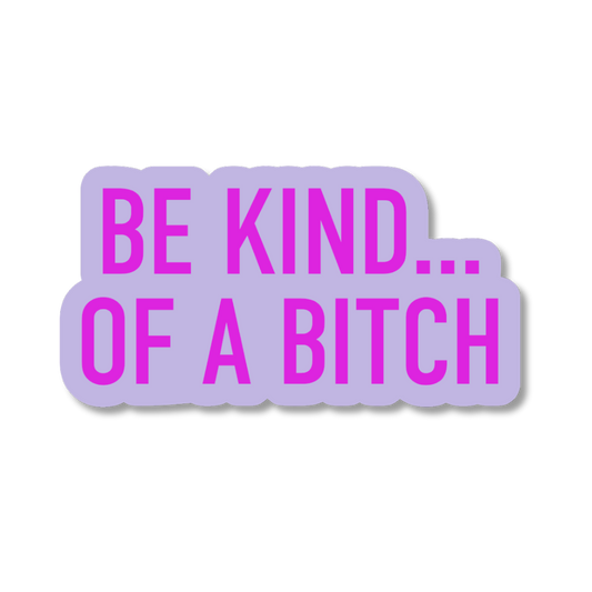 Sticker with text 'BE KIND... OF A BITCH' on a white background