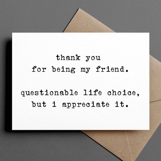 Card with text 'thank you for being my friend. questionable life choice, but I appreciate it.' on a gray background.