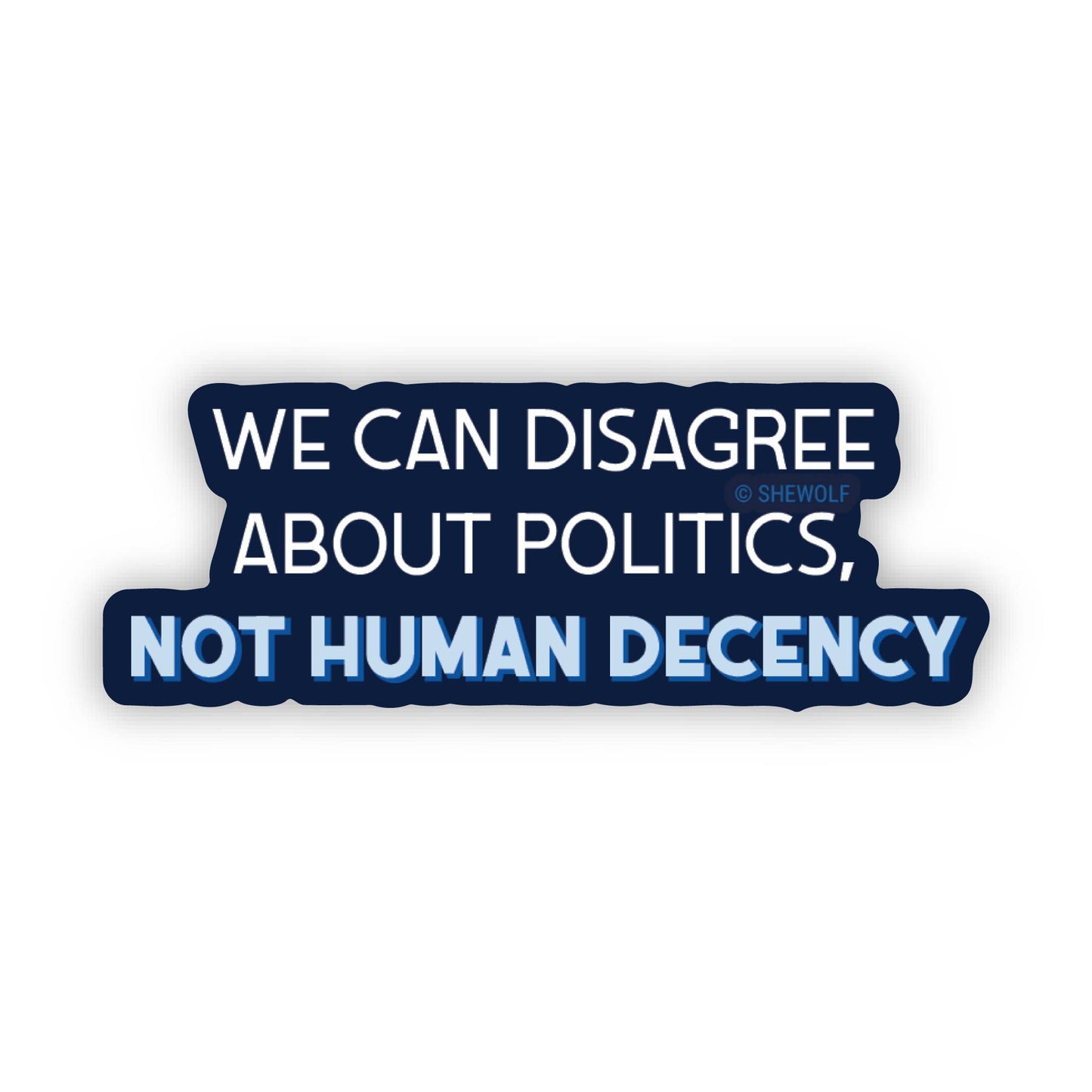 Sticker with text 'WE CAN DISAGREE ABOUT POLITICS, NOT HUMAN DECENCY' on a white background