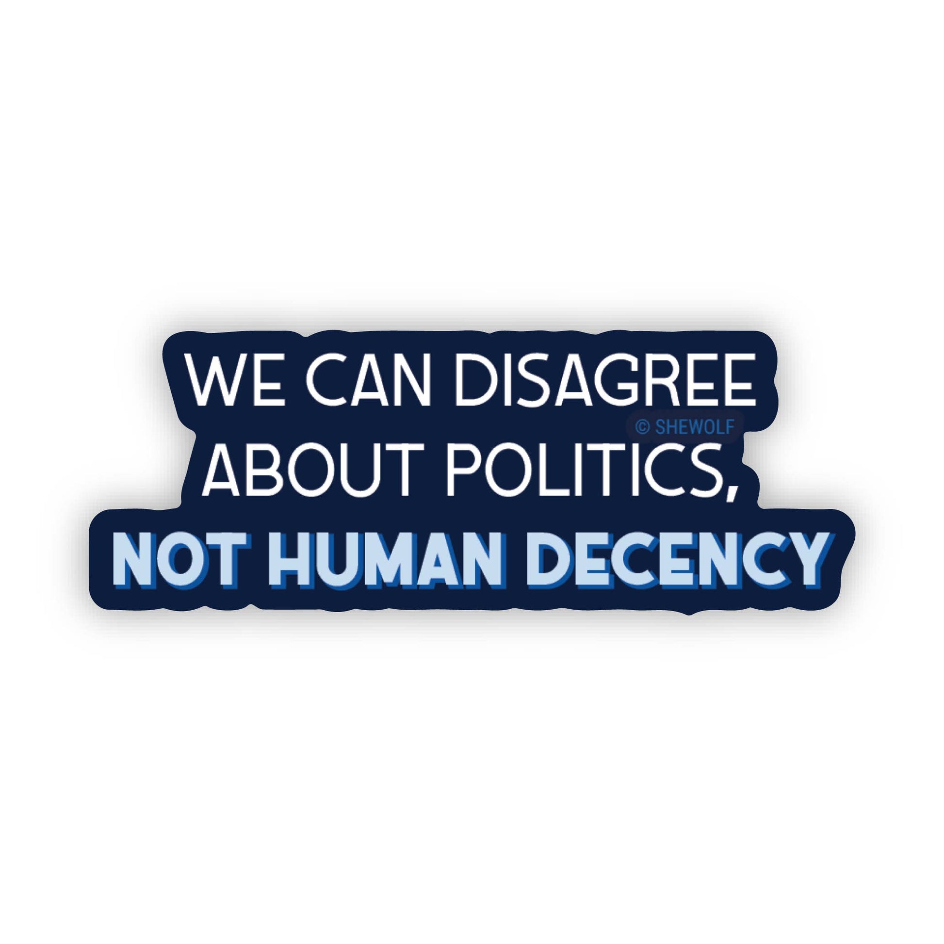 Sticker with text 'WE CAN DISAGREE ABOUT POLITICS, NOT HUMAN DECENCY' on a white background