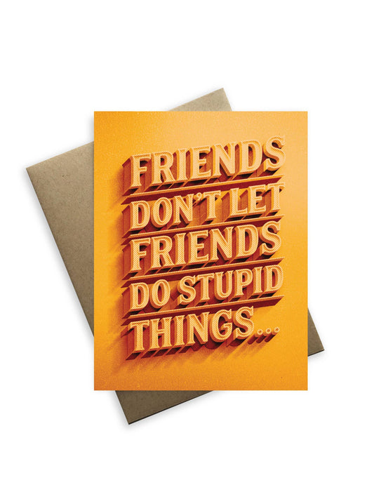 Greeting card with text 'FRIENDS DON'T LET FRIENDS DO STUPID THINGS' on a white background