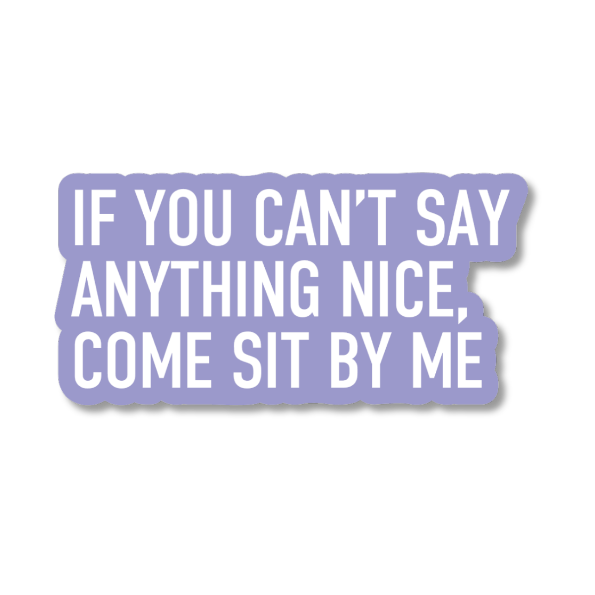 Sticker with text 'IF YOU CAN'T SAY ANYTHING NICE, COME SIT BY ME' on a white background