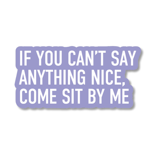 Sticker with text 'IF YOU CAN'T SAY ANYTHING NICE, COME SIT BY ME' on a white background