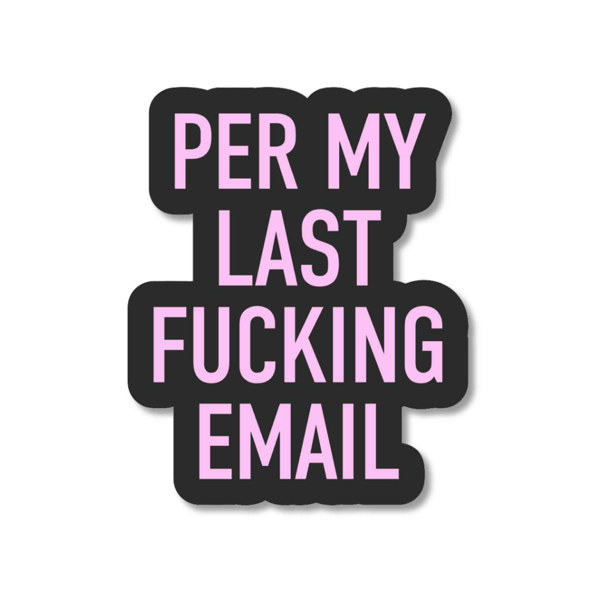 Sticker with text 'PER MY LAST FUCKING EMAIL' in pink on a black background