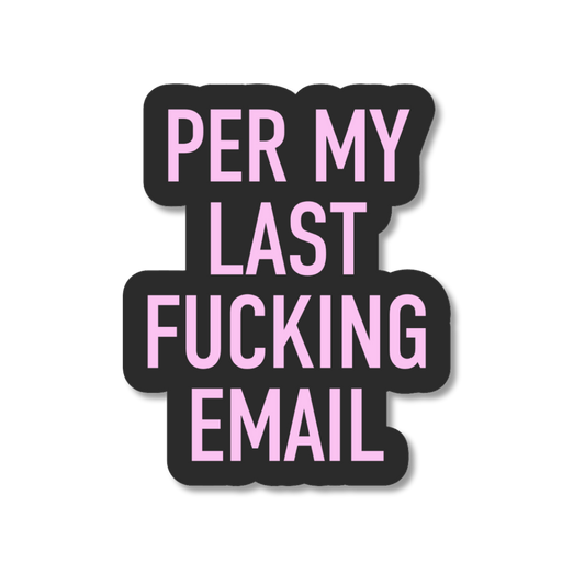 Sticker with text 'PER MY LAST FUCKING EMAIL' in pink on a black background