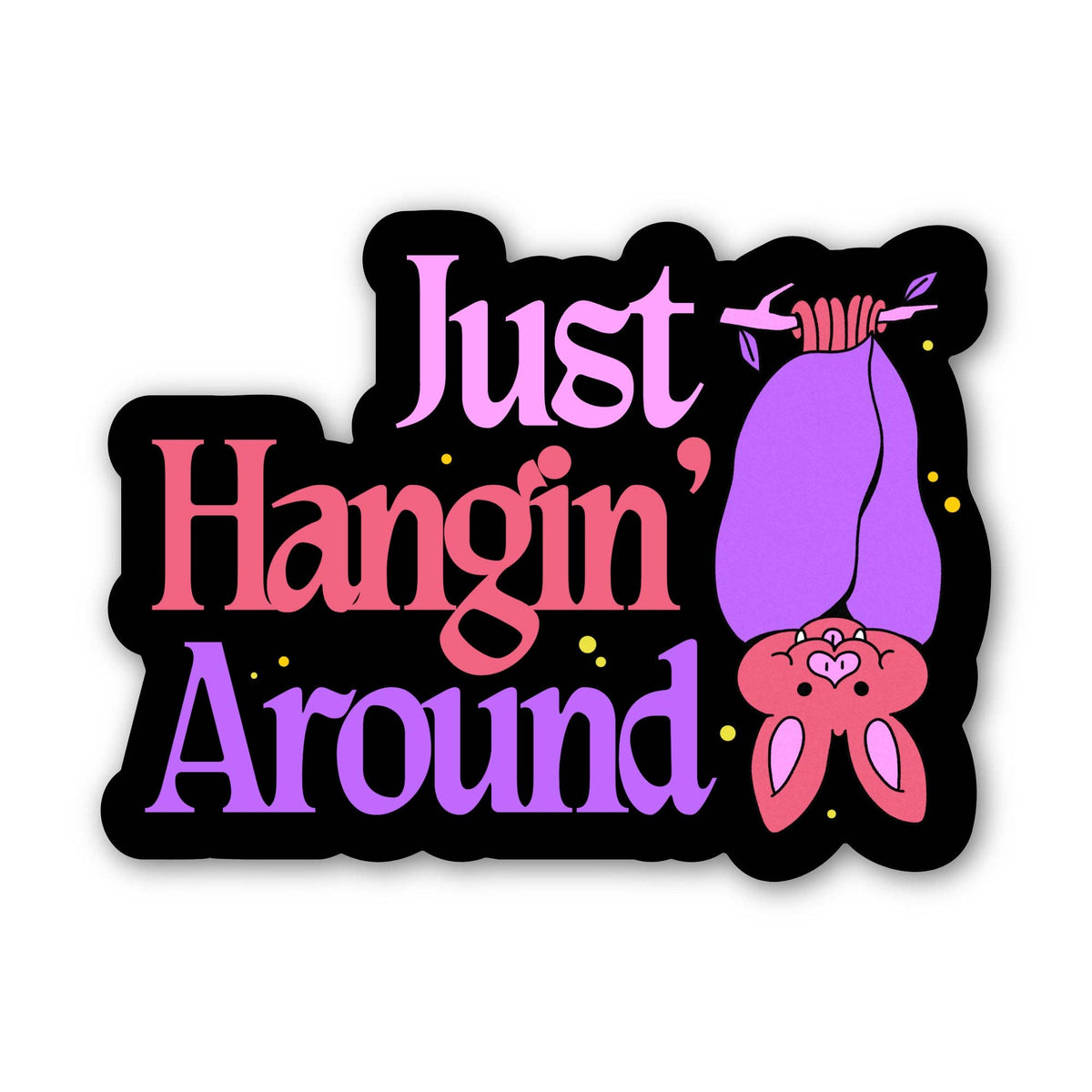 A die-cut sticker with the phrase 'Just Hangin' Around' in pink and purple lettering, featuring a cute cartoon bat hanging upside down on the right side, all on a black background with small yellow speckles.