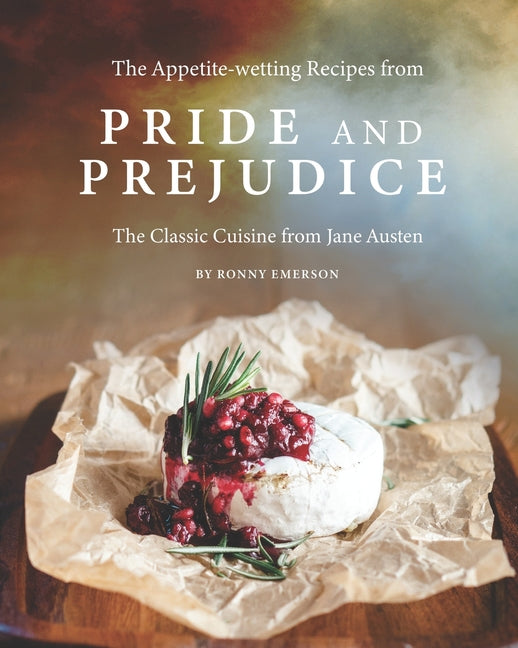 Appetite-wetting Recipes from Pride and Prejudice: The Classic Cuisine from Jane Austen - Ingram