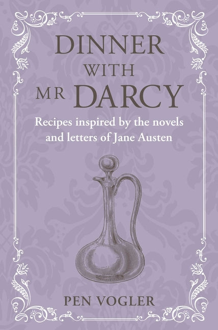 Dinner with MR Darcy: Recipes Inspired by the Novels and Letters of Jane Austen - Ingram