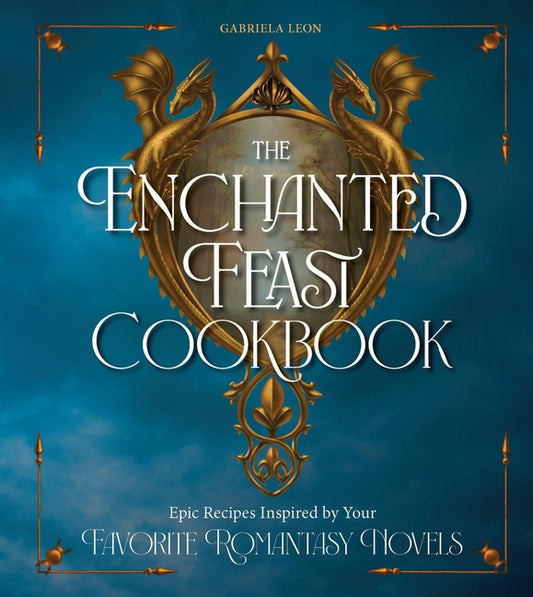 Enchanted Feast Cookbook: Epic Recipes Inspired by Your Favorite Romantasy Novels - Ingram